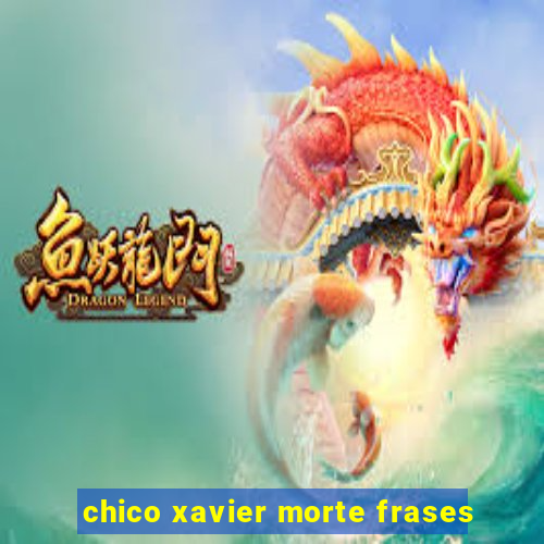 chico xavier morte frases